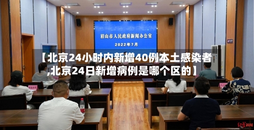 【北京24小时内新增40例本土感染者,北京24日新增病例是哪个区的】